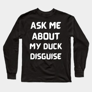 Ask Me About My Duck Disguise Long Sleeve T-Shirt